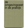 De Omgevingswet in de praktijk by J.H.G. van den Broek