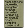 Archeologische begeleiding ‘Plangebied Komweg, tussen het Kerkpad en Komweg 26’, Didam, Gemeente Montferland door E.E. A. van der Kuijl