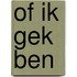 Of ik gek ben