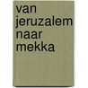 Van Jeruzalem naar Mekka door Betty Brough-van der Haven