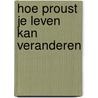 Hoe Proust je leven kan veranderen by Alain de Botton