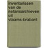 Inventarissen van de notarisarchieven uit Vlaams-Brabant