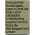 Metropolitan landscapes. Open ruimte als basis voor stedelijke ontwikkeling. Espace ouvert, base de développement urbain