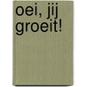 Oei, jij groeit! door Xaviera Plas