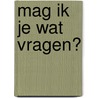 Mag ik je wat vragen? door Stine Jensen