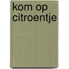 Kom op Citroentje door Maria Honkoop
