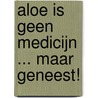 Aloe is geen medicijn ... maar geneest! door Romano Zago