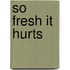 So fresh it hurts