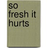 So fresh it hurts door Wiecher Troost