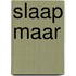 Slaap maar