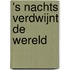 's Nachts verdwijnt de wereld