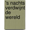 's Nachts verdwijnt de wereld by Jaap Robben