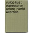 Vurige kus ; Espresso en amore ; Verhit weerzien