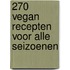 270 Vegan recepten voor alle seizoenen