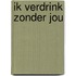 Ik verdrink zonder jou