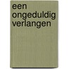 Een ongeduldig verlangen door Willem Nijholt
