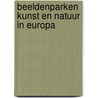 Beeldenparken Kunst en natuur in Europa door Valeria Varas