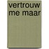 Vertrouw me maar