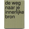 De weg naar je Innerlijke Bron by Robert Gilhuijs