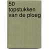 50 Topstukken van De Ploeg door Eric Bos