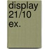 Display 21/10 EX.
