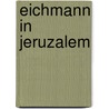 Eichmann in Jeruzalem by Hannah Arendt