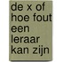 De X of hoe fout een leraar kan zijn