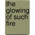 The glowing of such fire