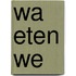 Wa eten we
