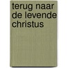 Terug naar de levende Christus by H.J. Hegger