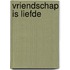 Vriendschap is liefde