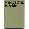 Vriendschap is liefde door Michel De Montaigne