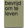Bevrijd om te leven door Jan Vermeer