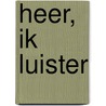 Heer, ik luister by Marie Chapian