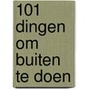 101 dingen om buiten te doen door Onbekend