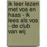 Ik leer lezen met Vos en Haas - Ik lees als Vos - De club van wij door Thé Tjong-Khing