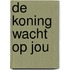 De koning wacht op jou
