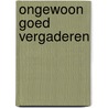 Ongewoon goed vergaderen door Rob de Haas
