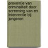 Preventie van criminaliteit door screening van en interventie bij jongeren