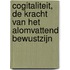 Cogitaliteit, de kracht van het alomvattend bewustzijn