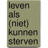 Leven als (niet) kunnen sterven door Gert R. Rebergen