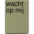 Wacht op mij