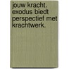 Jouw kracht. Exodus biedt perspectief met krachtwerk. door RenéE. De Vet