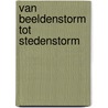 Van beeldenstorm tot stedenstorm door Huub de Kruif