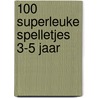100 superleuke spelletjes 3-5 jaar by Unknown
