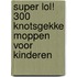 Super lol! 300 knotsgekke moppen voor kinderen