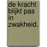 De kracht blijkt pas in zwakheid. by G.C. den Hertog