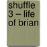 Shuffle 3 – Life of Brian