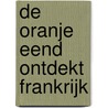 De oranje eend ontdekt Frankrijk door Maarten Scholten