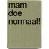 Mam doe normaal!